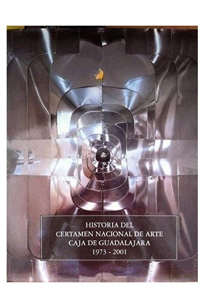 HISTORIA DEL CERTAMEN NACIONAL DE ARTE CAJA DE GUADALAJARA. 1973-2001